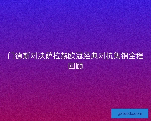 门德斯对决萨拉赫欧冠经典对抗集锦全程回顾