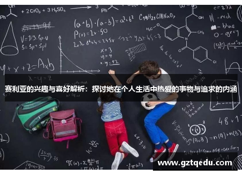 赛利亚的兴趣与喜好解析：探讨她在个人生活中热爱的事物与追求的内涵